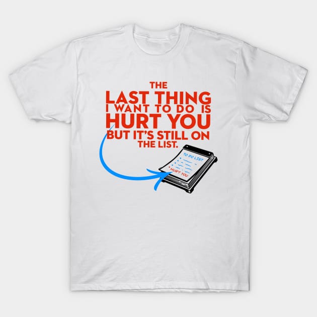 The Last Thing I Want to Do is Hurt You But Its Still On the List T-Shirt by Shopject